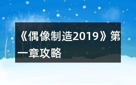 《偶像制造2019》第一章攻略