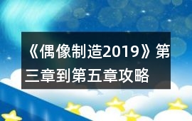《偶像制造2019》第三章到第五章攻略