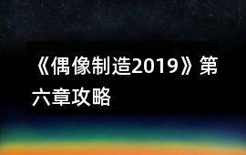 《偶像制造2019》第六章攻略