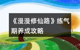 《漫漫修仙路》練氣期養成攻略