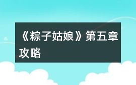 《粽子姑娘》第五章攻略