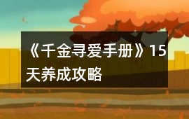 《千金尋愛手冊》15天養(yǎng)成攻略