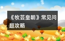 《牧蕓皇朝》常見問題攻略