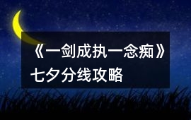 《一劍成執一念癡》七夕分線攻略