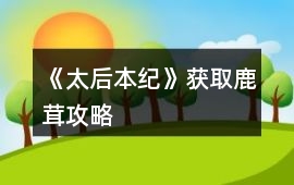 《太后本紀》獲取鹿茸攻略