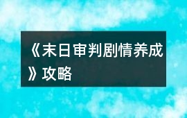 《末日審判劇情養成》攻略