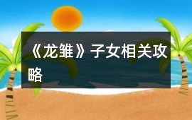 《龍雛》子女相關(guān)攻略
