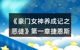 《豪門女神養成記之惡徒》第一章捷恩斯攻略