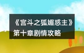 《宮斗之狐媚惑主》第十章劇情攻略