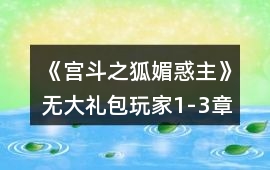 《宮斗之狐媚惑主》無大禮包玩家1-3章攻略