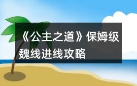《公主之道》保姆級(jí)魏線進(jìn)線攻略