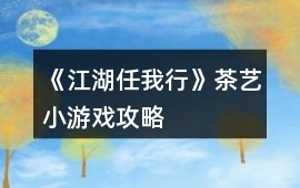 《江湖任我行》茶藝小游戲攻略