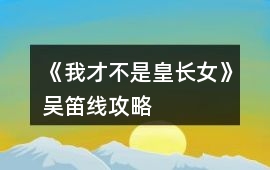 《我才不是皇長女》吳笛線攻略