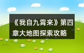 《我自九霄來》第四章大地圖探索攻略
