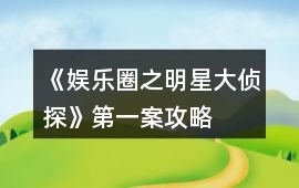 《娛樂圈之明星大偵探》第一案攻略