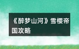 《醉夢山河》雪櫻帝國攻略