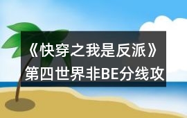 《快穿之我是反派》第四世界非BE分線攻略