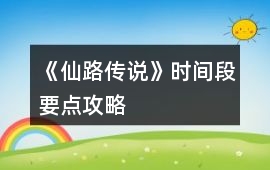 《仙路傳說》時間段要點攻略