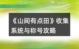 《山間有點(diǎn)田》收集系統(tǒng)與稱號攻略