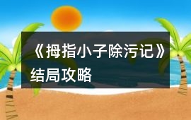 《拇指小子除污記》結(jié)局攻略