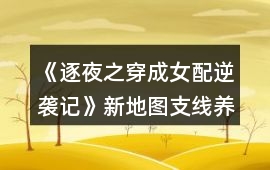 《逐夜之穿成女配逆襲記》新地圖支線養成攻略