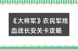 《大將軍》農民軍線血戰長安關卡攻略