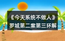 《今天系統(tǒng)不做人》羅城第二案第三環(huán)解密攻略
