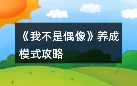 《我不是偶像》養(yǎng)成模式攻略