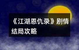 《江湖恩仇錄》劇情、結(jié)局攻略