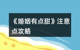 《婚姻有點甜》注意點攻略