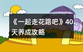 《一起走花路吧》40天養成攻略