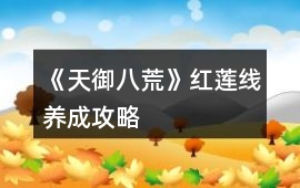 《天御八荒》紅蓮線養成攻略