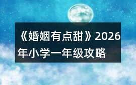 《婚姻有點甜》2026年（小學一年級）攻略