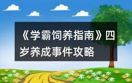 《學霸飼養指南》四歲養成事件攻略