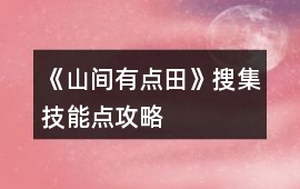 《山間有點田》搜集技能點攻略