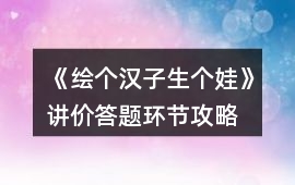 《繪個(gè)漢子生個(gè)娃》講價(jià)（答題環(huán)節(jié)）攻略