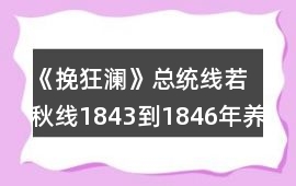 《挽狂瀾》總統(tǒng)線（若秋線）1843到1846年養(yǎng)成攻略