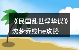 《民國(guó)亂世浮華謀》沈夢(mèng)喬線he攻略
