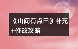《山間有點(diǎn)田》補(bǔ)充+修改攻略