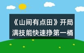 《山間有點田》開局滿技能快速掙第一桶金攻略