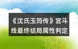 《沈氏玉筠傳》宮斗線最終結(jié)局屬性判定攻略