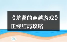 《坑爹的穿越游戲》正經結局攻略