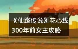 《仙路傳說》花心線300年前女主攻略