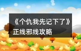 《個仇我先記下了》正線邪線攻略