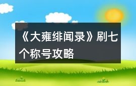《大雍緋聞錄》刷七個稱號攻略