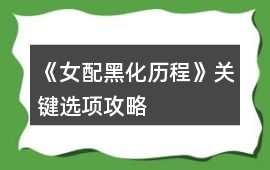 《女配黑化歷程》關(guān)鍵選項攻略