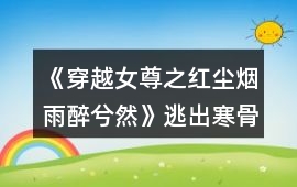 《穿越女尊之紅塵煙雨醉兮然》逃出寒骨宮攻略