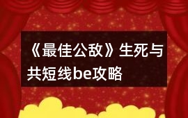 《最佳公敵》生死與共短線be攻略