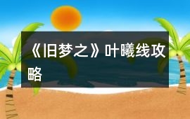 《舊夢之》葉曦線攻略