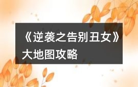 《逆襲之告別丑女》大地圖攻略